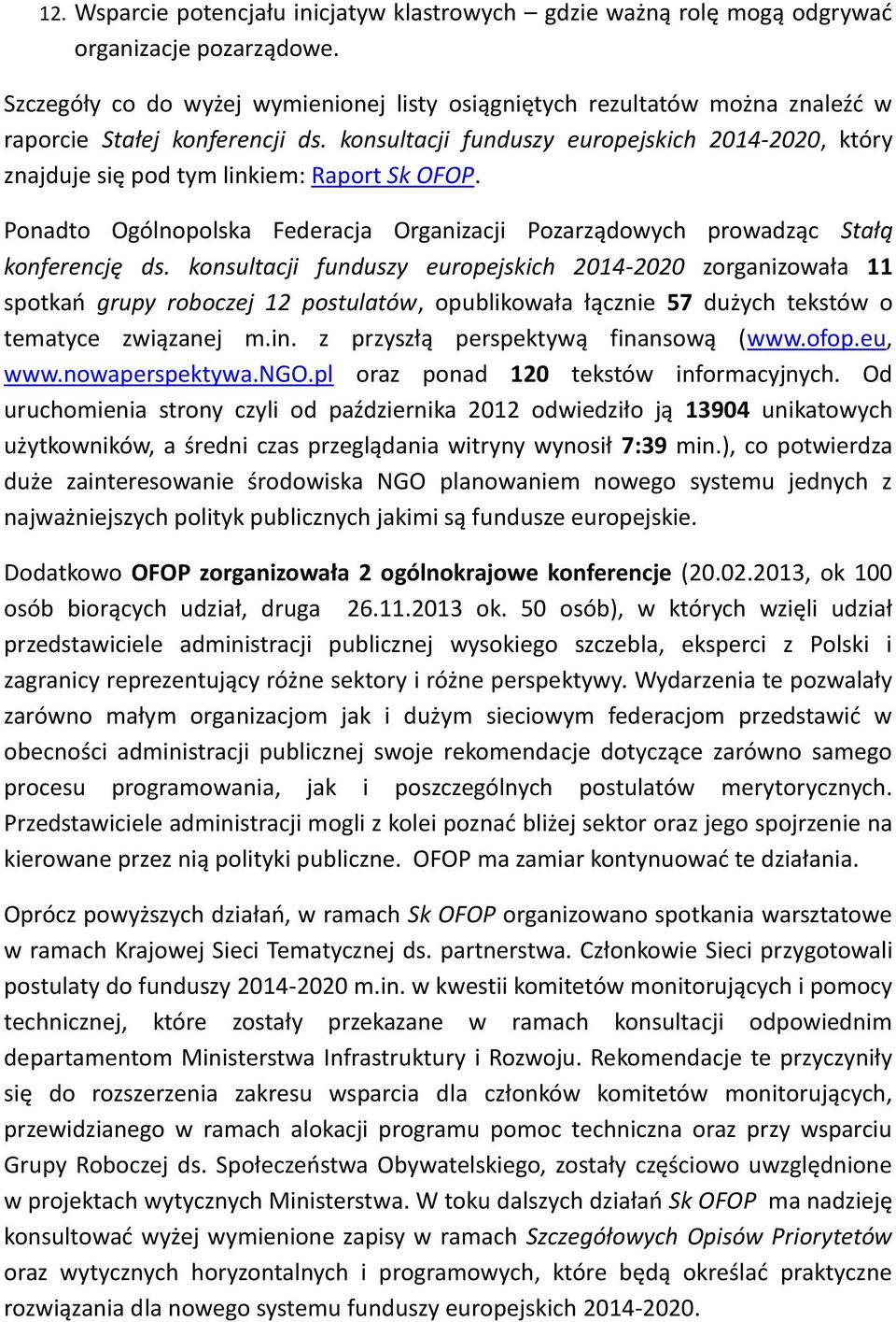 konsultacji funduszy europejskich 2014-2020, który znajduje się pod tym linkiem: Raport Sk OFOP. Ponadto Ogólnopolska Federacja Organizacji Pozarządowych prowadząc Stałą konferencję ds.