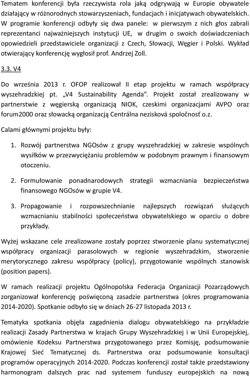 z Czech, Słowacji, Węgier i Polski. Wykład otwierający konferencję wygłosił prof. Andrzej Zoll. 3.3. V4 Do września 2013 r. OFOP realizował II etap projektu w ramach współpracy wyszehradzkiej pt.