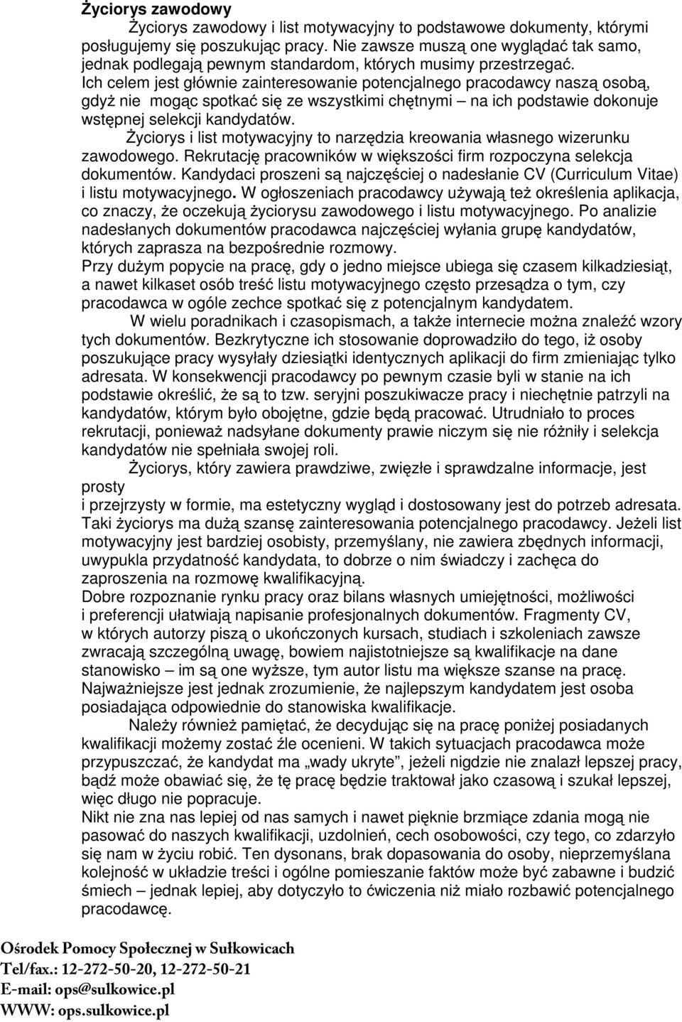 Ich celem jest gównie zainteresowanie potencjalnego pracodawcy naszą osobą, gdyŝ nie mogąc spotkać się ze wszystkimi chętnymi na ich podstawie dokonuje wstępnej selekcji kandydatów.