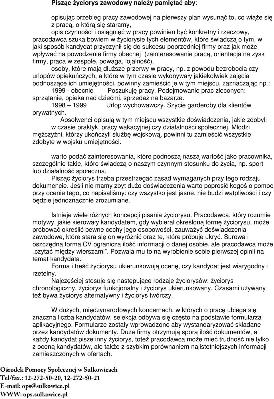firmy obecnej (zainteresowanie pracą, orientacja na zysk firmy, praca w zespole, powaga, lojalność), osoby, które mają duŝsze przerwy w pracy, np.