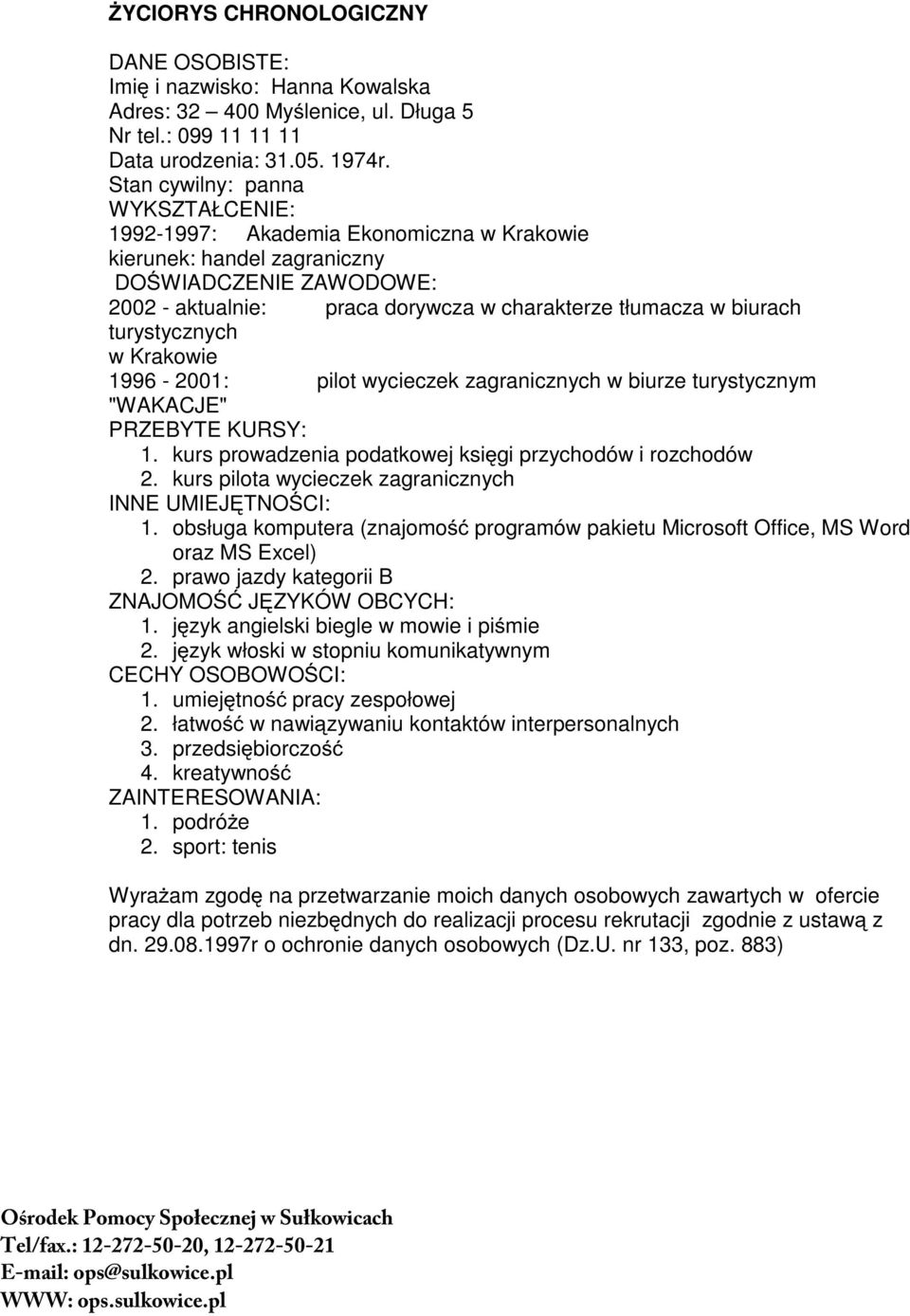 turystycznych w Krakowie 1996-2001: pilot wycieczek zagranicznych w biurze turystycznym "WAKACJE" PRZEBYTE KURSY: 1. kurs prowadzenia podatkowej księgi przychodów i rozchodów 2.