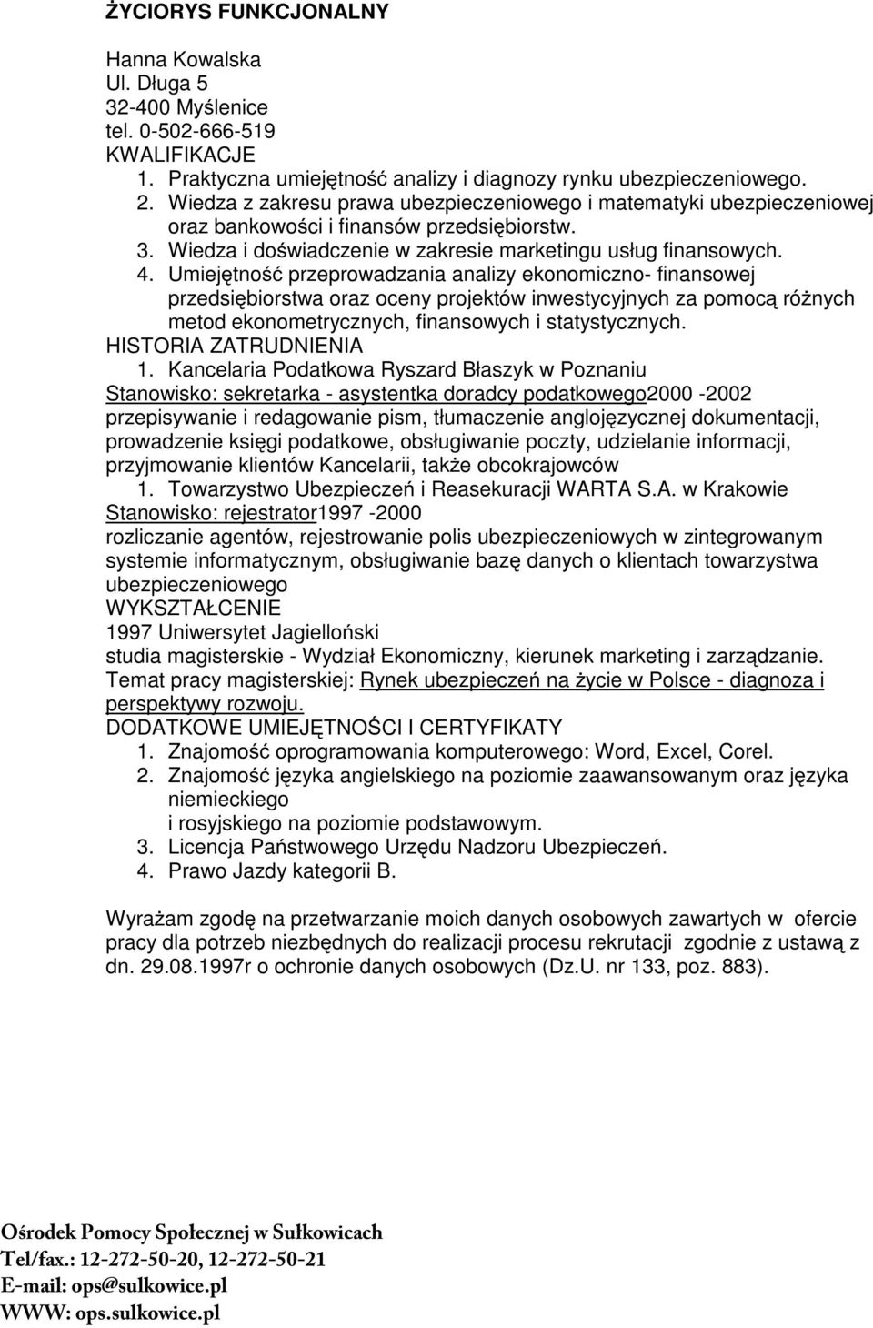 Umiejętność przeprowadzania analizy ekonomiczno- finansowej przedsiębiorstwa oraz oceny projektów inwestycyjnych za pomocą róŝnych metod ekonometrycznych, finansowych i statystycznych.