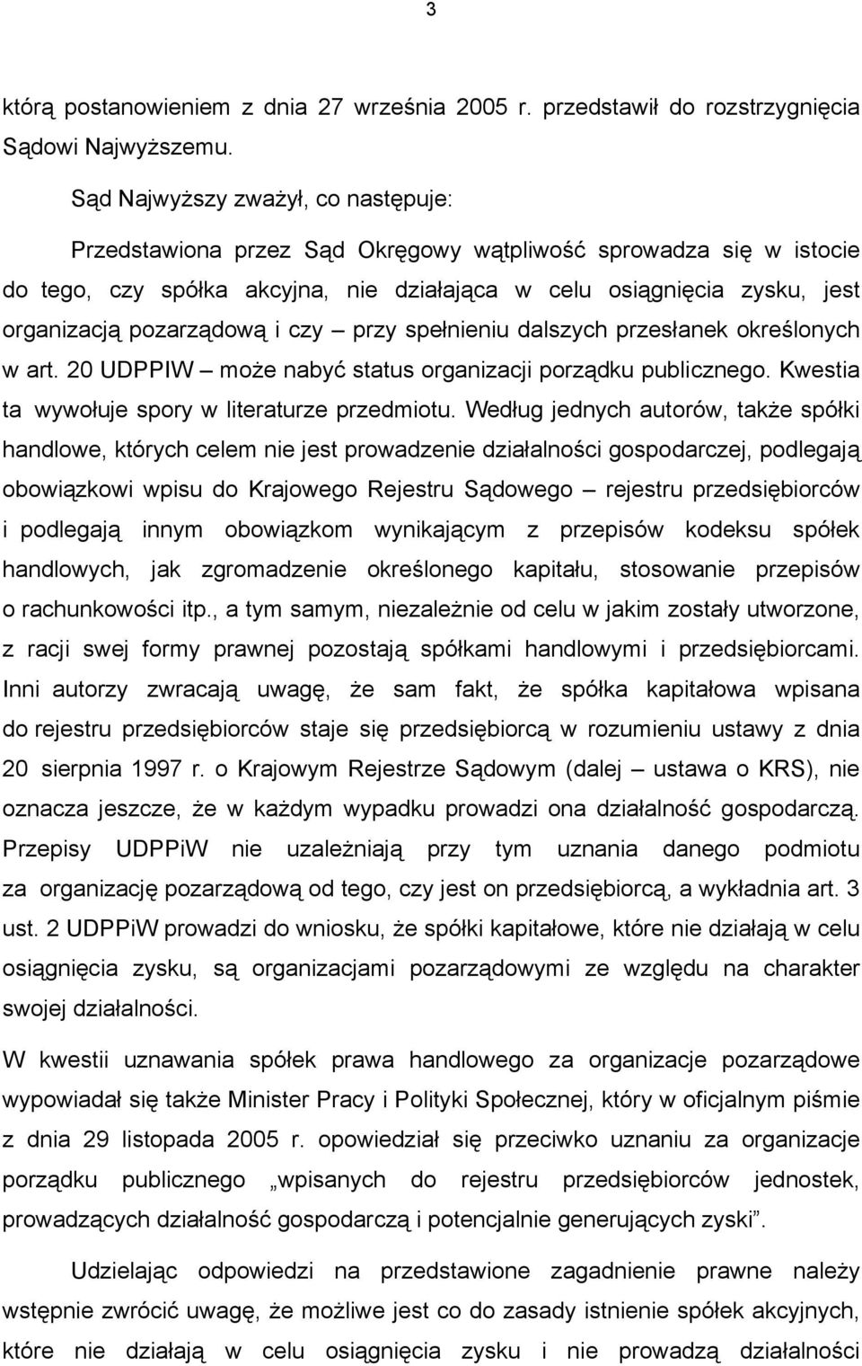 pozarządową i czy przy spełnieniu dalszych przesłanek określonych w art. 20 UDPPIW może nabyć status organizacji porządku publicznego. Kwestia ta wywołuje spory w literaturze przedmiotu.