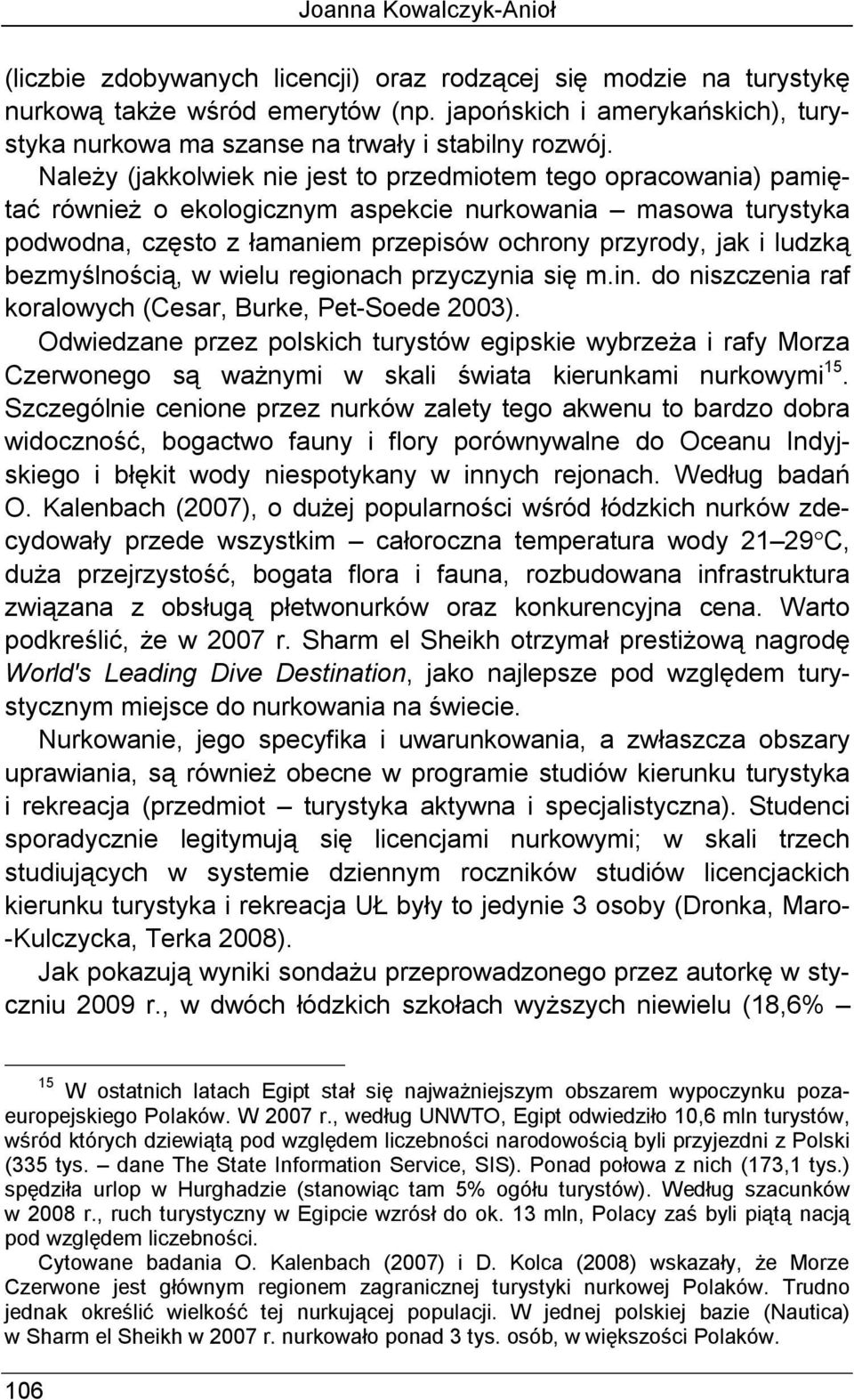 Należy (jakkolwiek nie jest to przedmiotem tego opracowania) pamiętać również o ekologicznym aspekcie nurkowania masowa turystyka podwodna, często z łamaniem przepisów ochrony przyrody, jak i ludzką