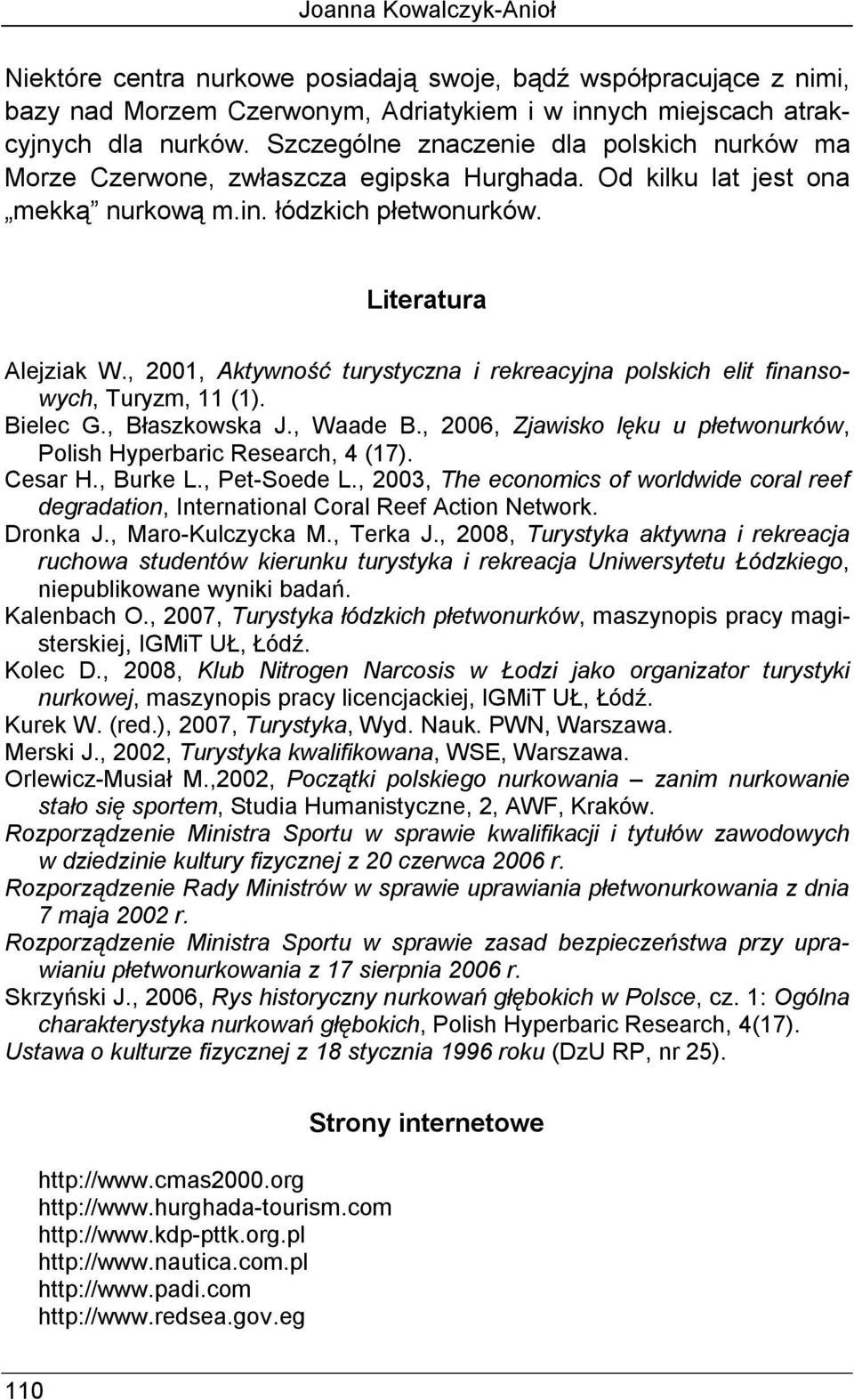 , 2001, Aktywność turystyczna i rekreacyjna polskich elit finansowych, Turyzm, 11 (1). Bielec G., Błaszkowska J., Waade B., 2006, Zjawisko lęku u płetwonurków, Polish Hyperbaric Research, 4 (17).