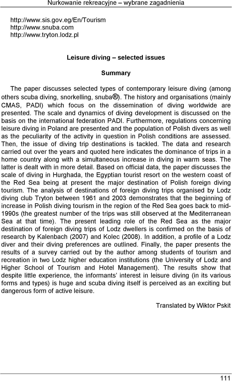 The history and organisations (mainly CMAS, PADI) which focus on the dissemination of diving worldwide are presented.