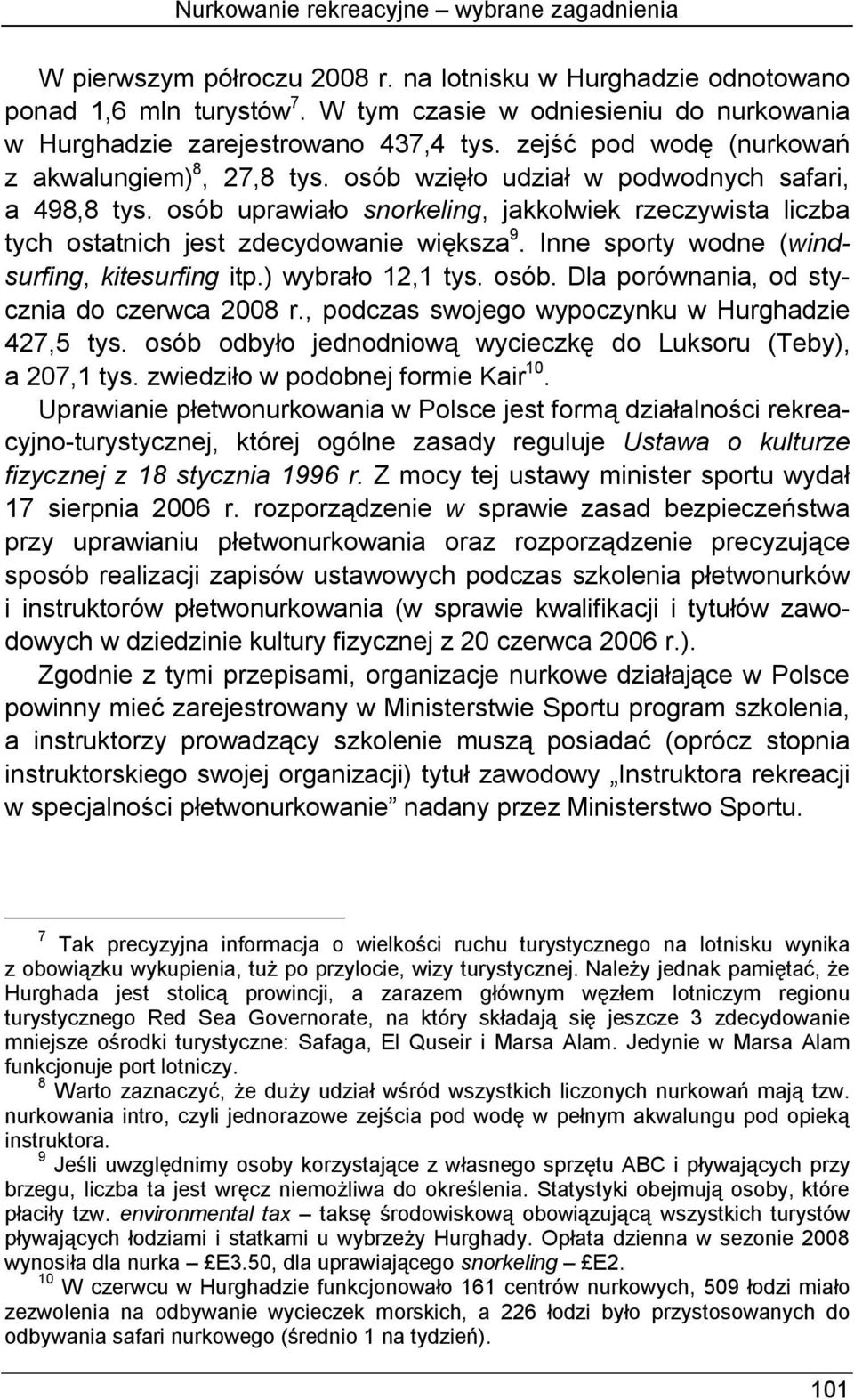 osób uprawiało snorkeling, jakkolwiek rzeczywista liczba tych ostatnich jest zdecydowanie większa 9. Inne sporty wodne (windsurfing, kitesurfing itp.) wybrało 12,1 tys. osób.