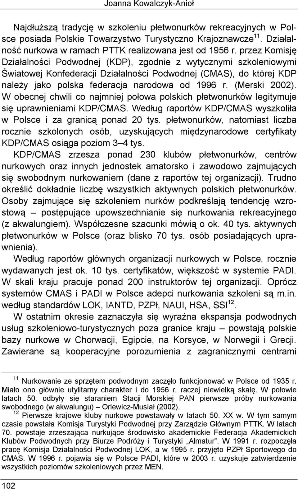 przez Komisję Działalności Podwodnej (KDP), zgodnie z wytycznymi szkoleniowymi Światowej Konfederacji Działalności Podwodnej (CMAS), do której KDP należy jako polska federacja narodowa od 1996 r.