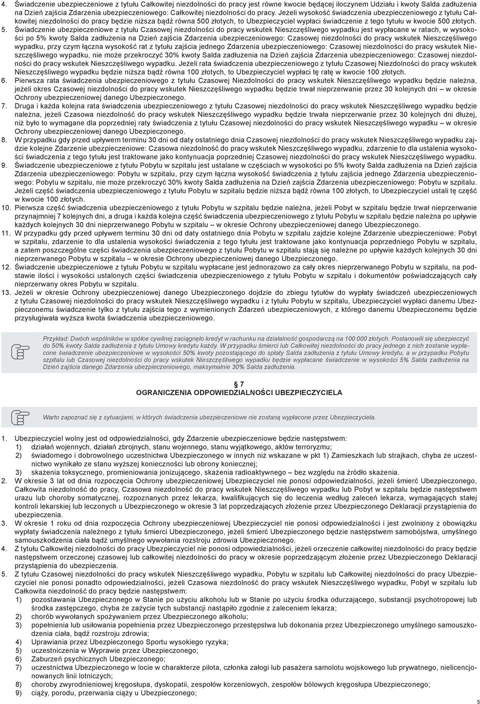 Jeżeli wysokość świadczenia ubezpieczeniowego z tytułu Całkowitej niezdolności do pracy będzie niższa bądź równa 500 złotych, to Ubezpieczyciel wypłaci świadczenie z tego tytułu w kwocie 500 złotych.