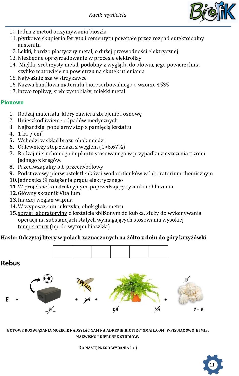 Miękki, srebrzysty metal, podobny z wyglądu do ołowiu, jego powierzchnia szybko matowieje na powietrzu na skutek utleniania 15. Najważniejsza w strzykawce 16.