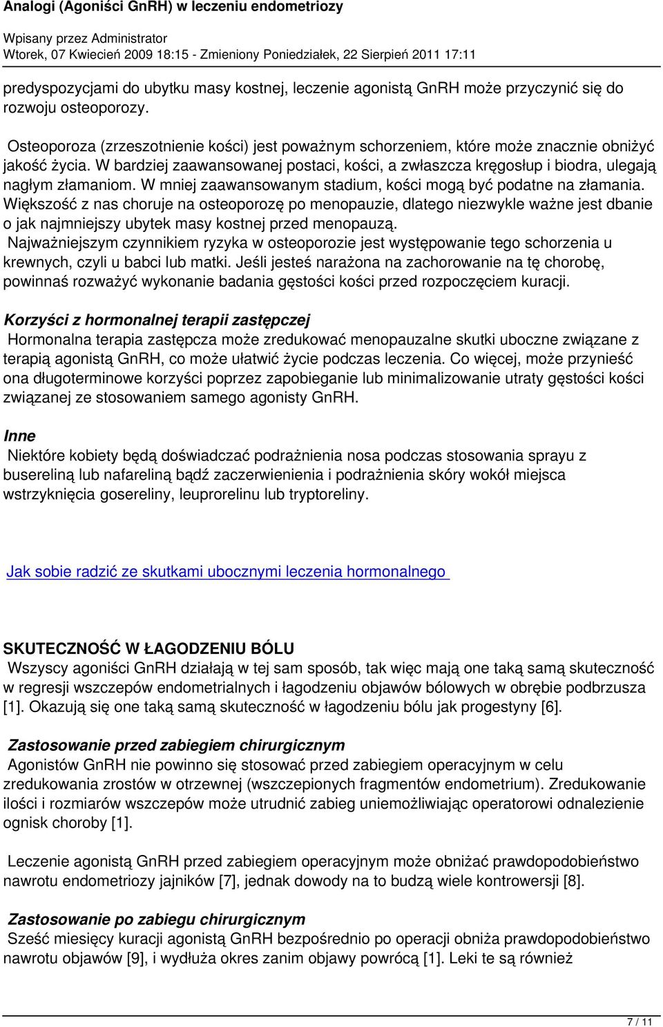 W bardziej zaawansowanej postaci, kości, a zwłaszcza kręgosłup i biodra, ulegają nagłym złamaniom. W mniej zaawansowanym stadium, kości mogą być podatne na złamania.