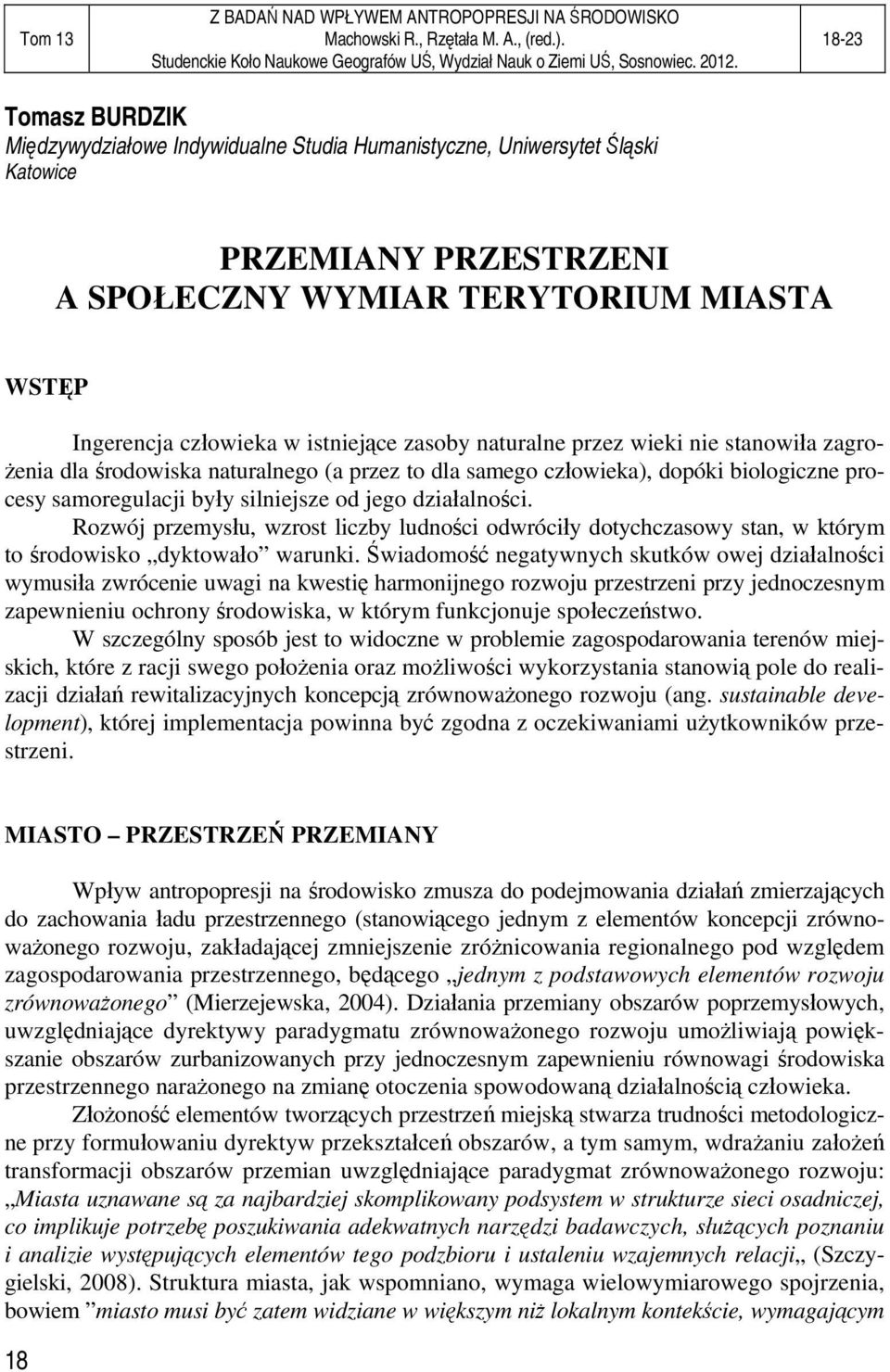 Rozwój przemysłu, wzrost liczby ludności odwróciły dotychczasowy stan, w którym to środowisko dyktowało warunki.