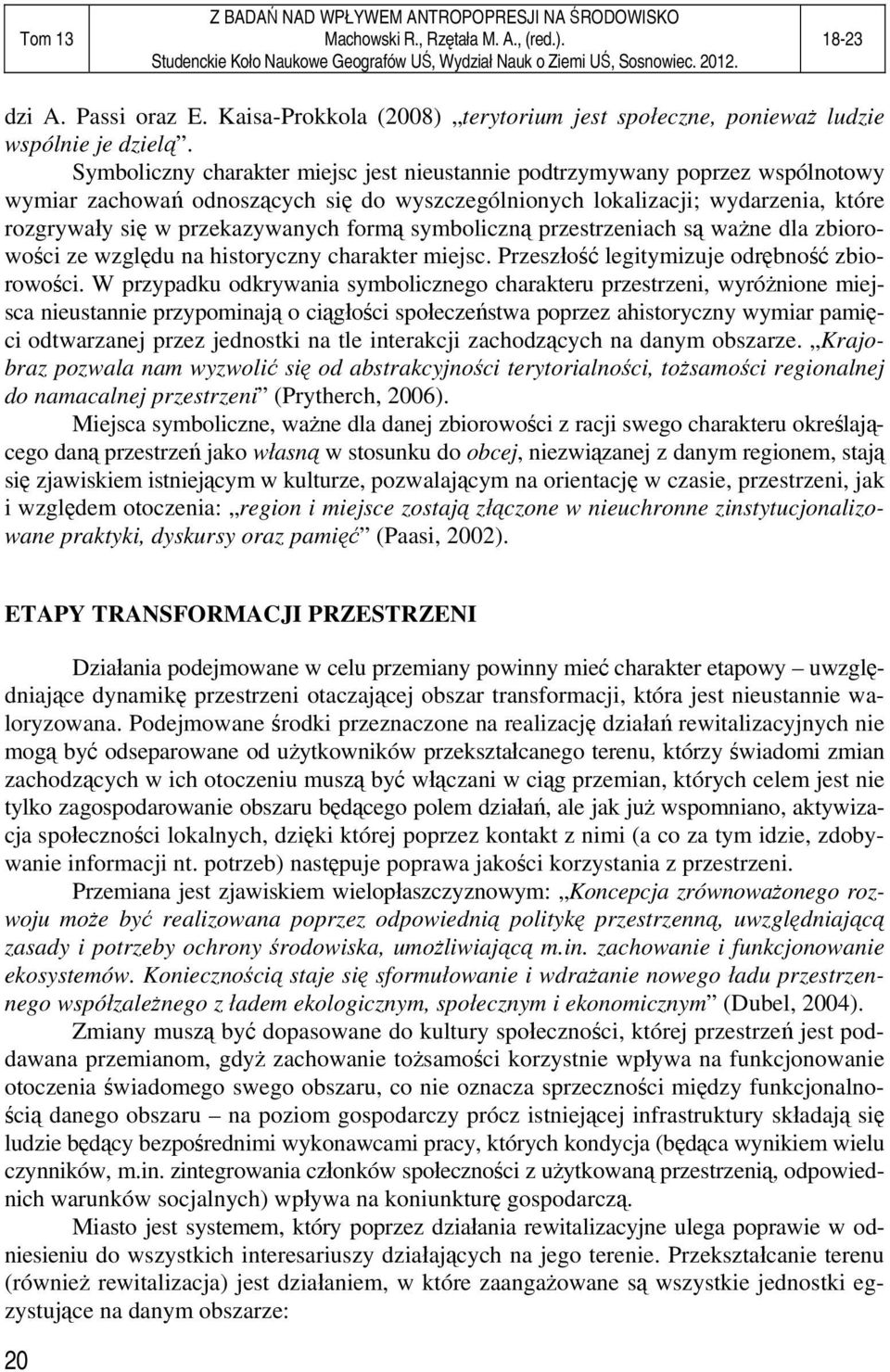 formą symboliczną przestrzeniach są ważne dla zbiorowości ze względu na historyczny charakter miejsc. Przeszłość legitymizuje odrębność zbiorowości.