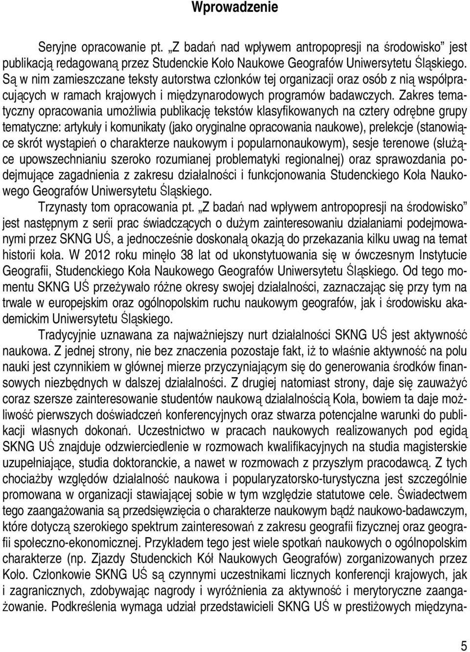 Zakres tematyczny opracowania umożliwia publikację tekstów klasyfikowanych na cztery odrębne grupy tematyczne: artykuły i komunikaty (jako oryginalne opracowania naukowe), prelekcje (stanowiące skrót
