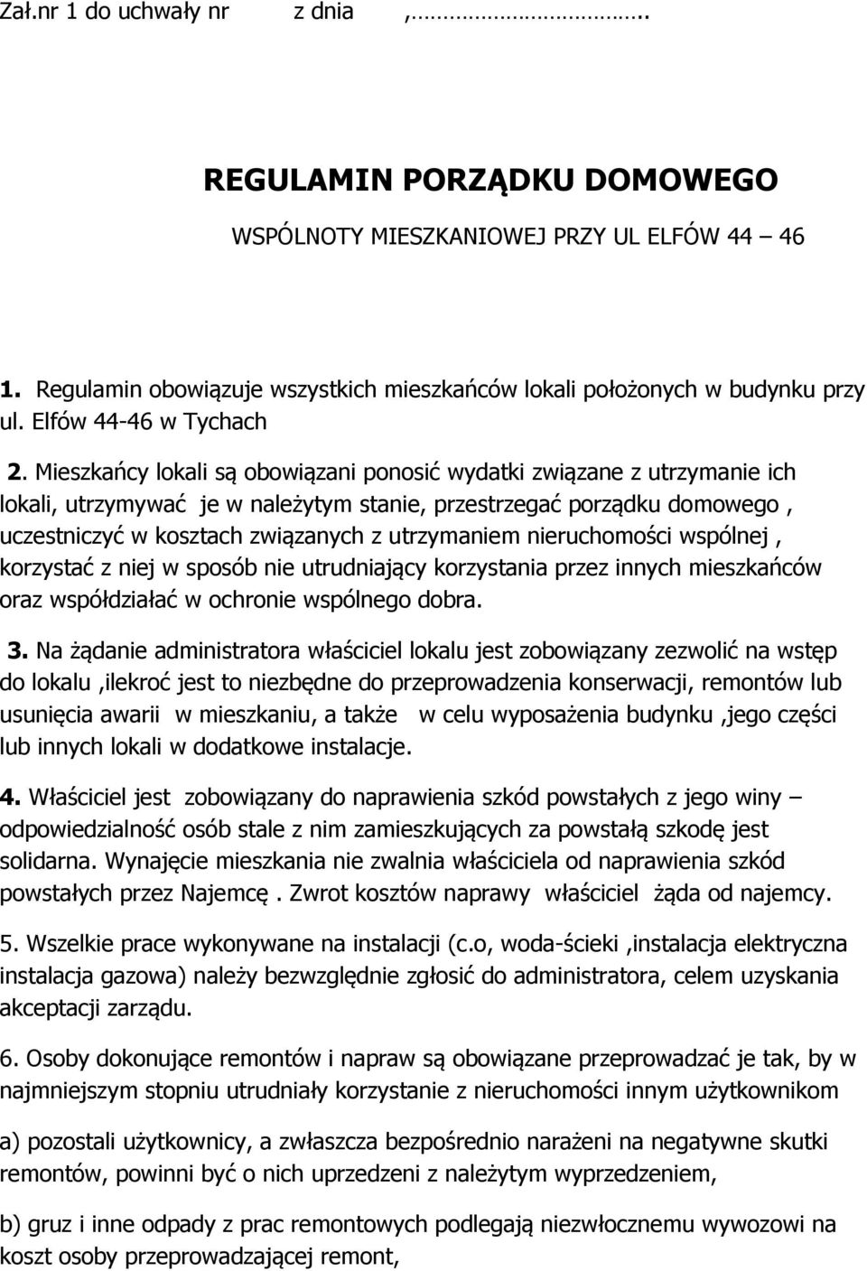 Mieszkańcy lokali są obowiązani ponosić wydatki związane z utrzymanie ich lokali, utrzymywać je w należytym stanie, przestrzegać porządku domowego, uczestniczyć w kosztach związanych z utrzymaniem