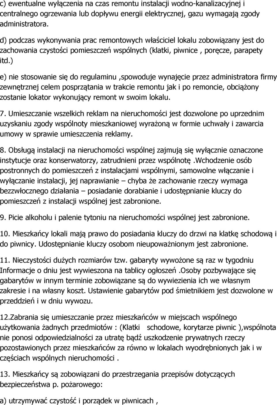 ) e) nie stosowanie się do regulaminu,spowoduje wynajęcie przez administratora firmy zewnętrznej celem posprzątania w trakcie remontu jak i po remoncie, obciążony zostanie lokator wykonujący remont w