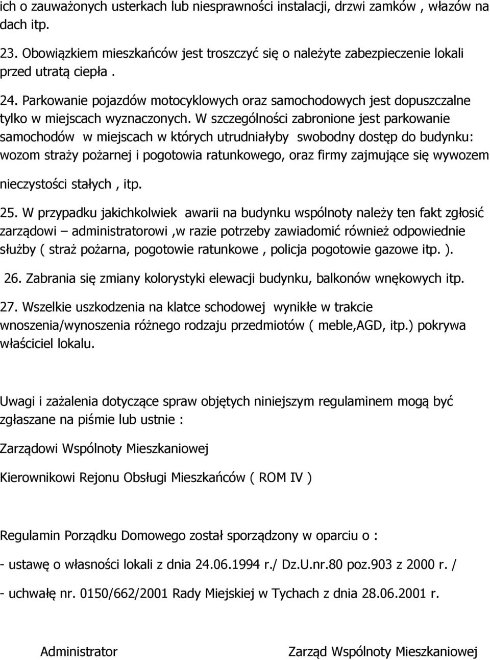 W szczególności zabronione jest parkowanie samochodów w miejscach w których utrudniałyby swobodny dostęp do budynku: wozom straży pożarnej i pogotowia ratunkowego, oraz firmy zajmujące się wywozem