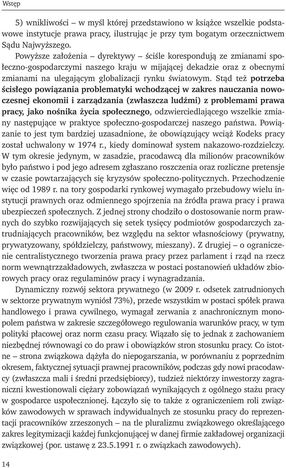 Stąd też potrzeba ścisłego powiązania problematyki wchodzącej w zakres nauczania nowoczesnej ekonomii i zarządzania (zwłaszcza ludźmi) z problemami prawa pracy, jako nośnika życia społecznego,