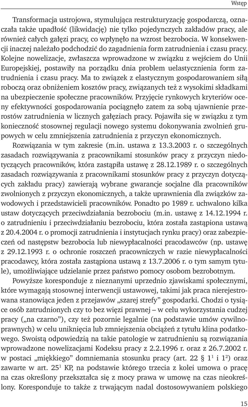 Kolejne nowelizacje, zwłaszcza wprowadzone w związku z wejściem do Unii Europejskiej, postawiły na porządku dnia problem uelastycznienia form zatrudnienia i czasu pracy.