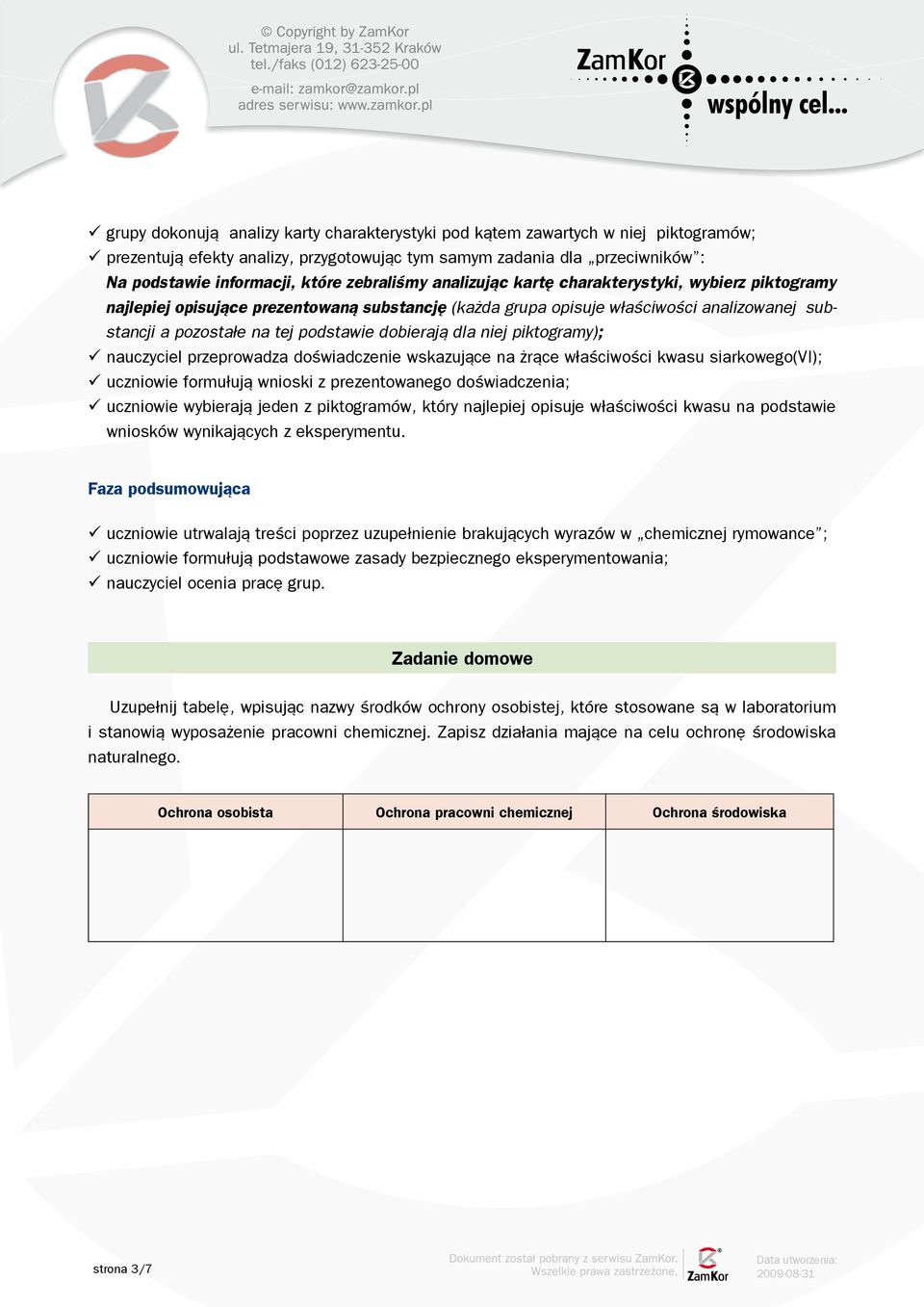 dobierają dla niej piktogramy); nauczyciel przeprowadza doświadczenie wskazujące na żrące właściwości kwasu siarkowego(vi); uczniowie formułują wnioski z prezentowanego doświadczenia; uczniowie