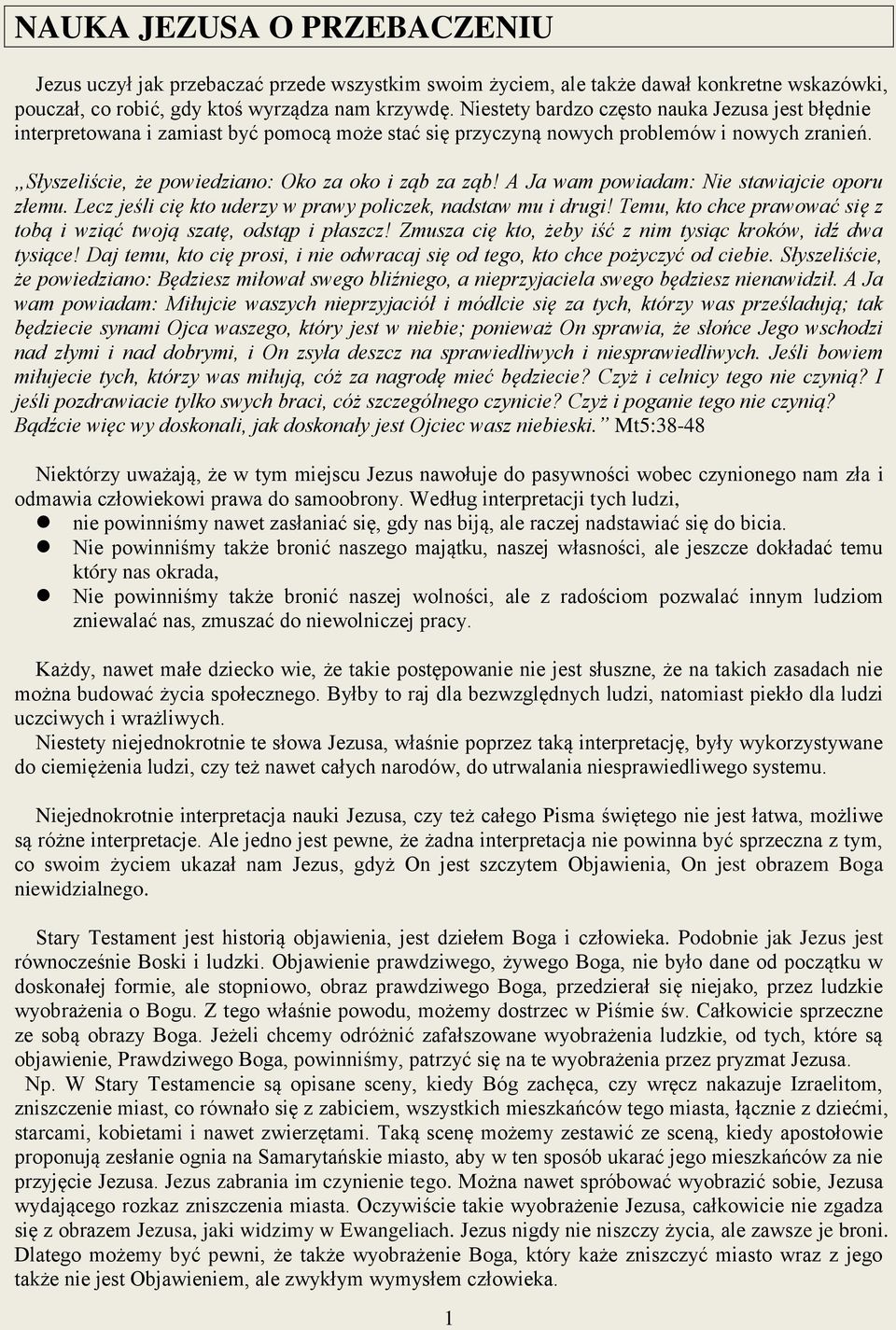 A Ja wam powiadam: Nie stawiajcie oporu złemu. Lecz jeśli cię kto uderzy w prawy policzek, nadstaw mu i drugi! Temu, kto chce prawować się z tobą i wziąć twoją szatę, odstąp i płaszcz!