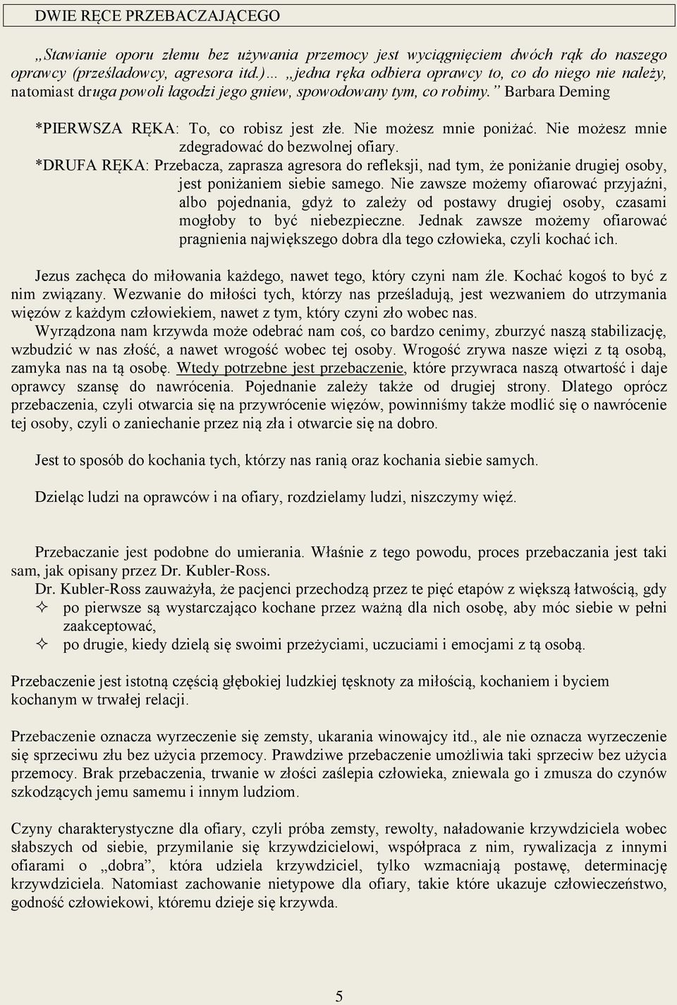 Nie możesz mnie poniżać. Nie możesz mnie zdegradować do bezwolnej ofiary. *DRUFA RĘKA: Przebacza, zaprasza agresora do refleksji, nad tym, że poniżanie drugiej osoby, jest poniżaniem siebie samego.