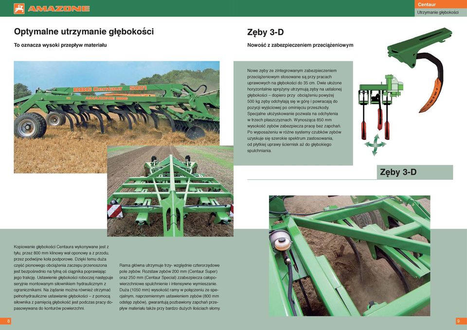 Dwie ułożone horyzontalnie sprężyny utrzymują zęby na ustalonej głębokości dopiero przy obciążeniu powyżej 500 kg zęby odchylają się w górę i powracają do pozycji wyjściowej po ominięciu przeszkody.