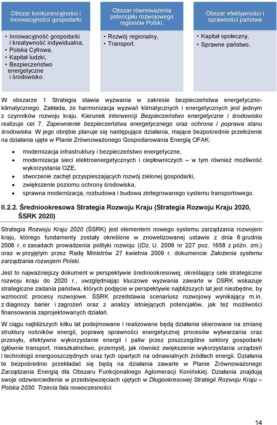 W obszarze 1 Strategia stawia wyzwania w zakresie bezpieczeństwa energetycznoklimatycznego. Zakłada, że harmonizacja wyzwań klimatycznych i energetycznych jest jednym z czynników rozwoju kraju.