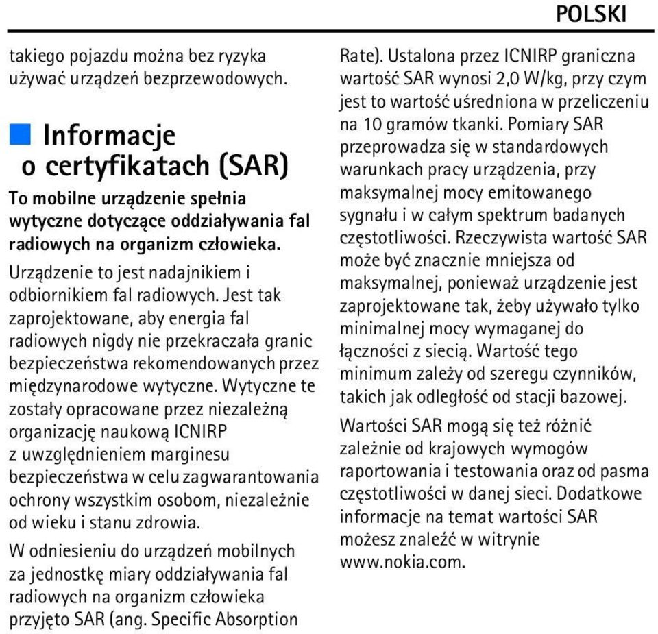 Jest tak zaprojektowane, aby energia fal radiowych nigdy nie przekracza³a granic bezpieczeñstwa rekomendowanych przez miêdzynarodowe wytyczne.