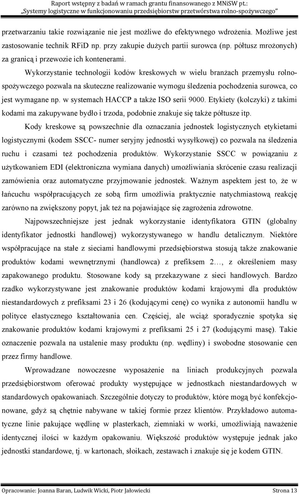 Wykorzystanie technologii kodów kreskowych w wielu branżach przemysłu rolnospożywczego pozwala na skuteczne realizowanie wymogu śledzenia pochodzenia surowca, co jest wymagane np.