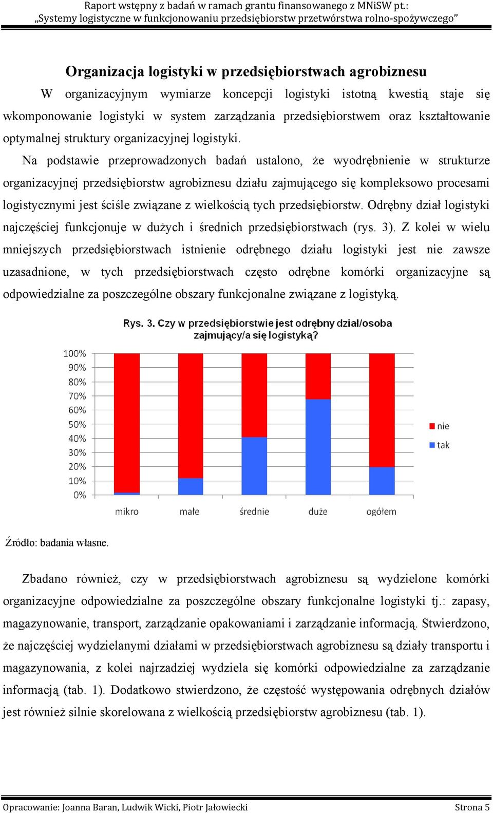 Na podstawie przeprowadzonych badań ustalono, że wyodrębnienie w strukturze organizacyjnej przedsiębiorstw agrobiznesu działu zajmującego się kompleksowo procesami logistycznymi jest ściśle związane