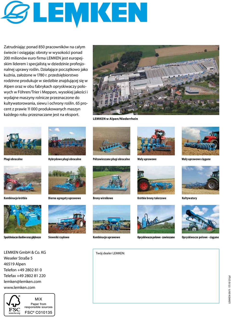 przedsiębiorstwo rodzinne produkuje w siedzibie znajdującej się w Alpen oraz w obu fabrykach opryskiwaczy polowych w Föhren/Trier i Meppen, wysokiej jakości i wydajne maszyny rolnicze przeznaczone do
