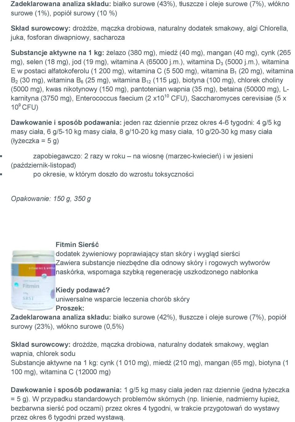 m.), witamina E w postaci alfatokoferolu (1 200 mg), witamina C (5 500 mg), witamina B 1 (20 mg), witamina B 2 (30 mg), witamina B 6 (25 mg), witamina B 12 (115 µg), biotyna (100 mg), chlorek choliny