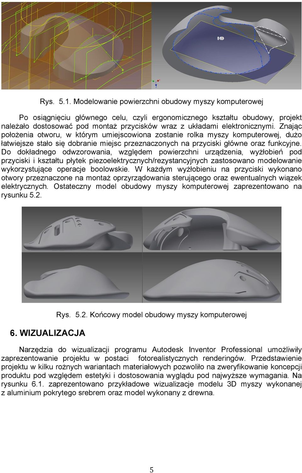 elektronicznymi. Znając położenia otworu, w którym umiejscowiona zostanie rolka myszy komputerowej, dużo łatwiejsze stało się dobranie miejsc przeznaczonych na przyciski główne oraz funkcyjne.