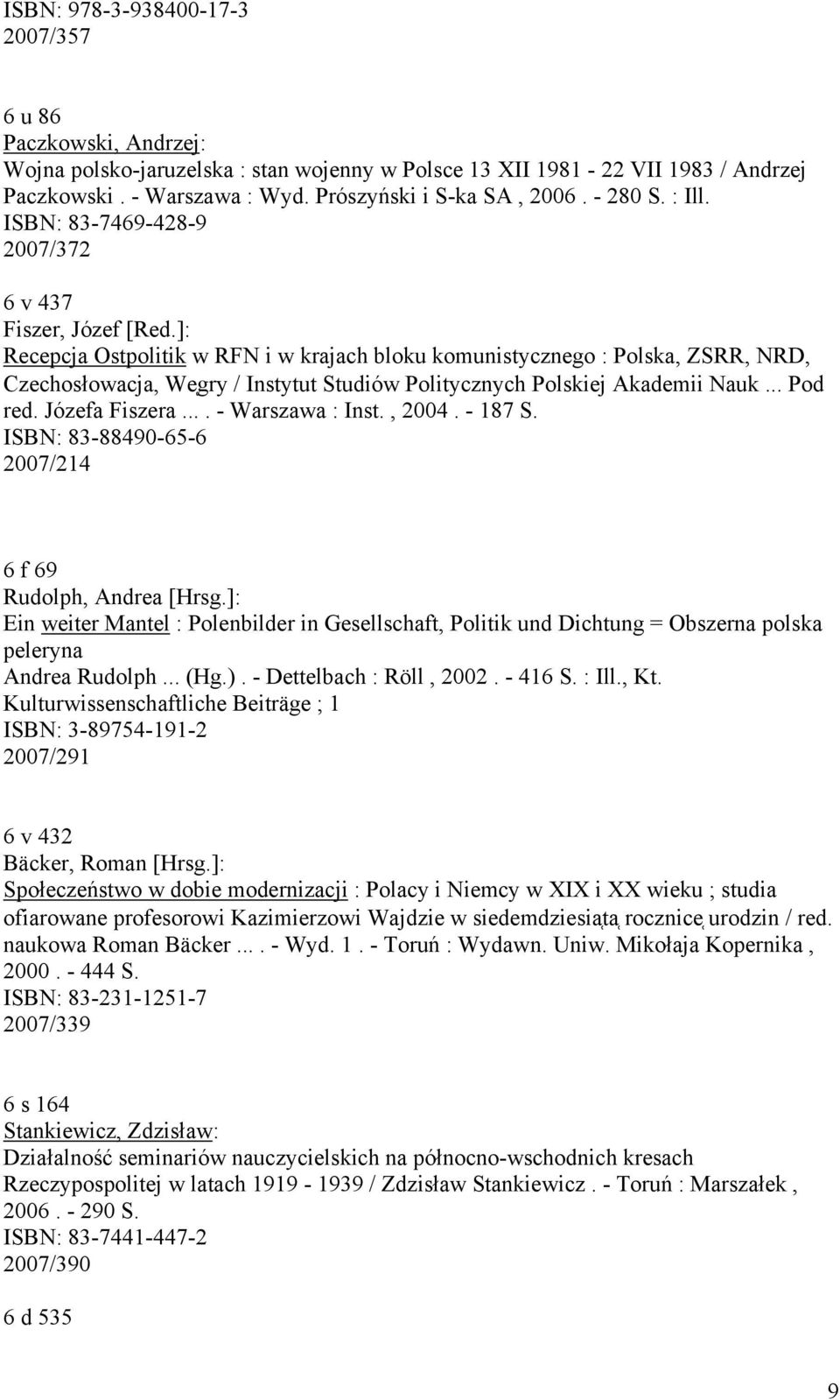]: Recepcja Ostpolitik w RFN i w krajach bloku komunistycznego : Polska, ZSRR, NRD, Czechosłowacja, We gry / Instytut Studiów Politycznych Polskiej Akademii Nauk... Pod red. Józefa Fiszera.