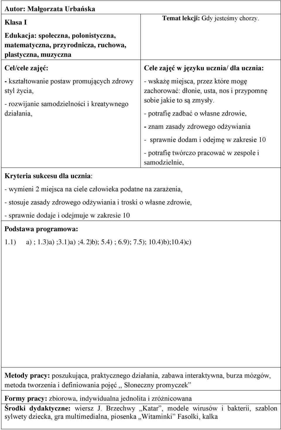 zdrowie, - sprawnie dodaje i odejmuje w zakresie 10 Podstawa programowa: 1.1) a) ; 1.3)a) ;3.1)a) ;4. 2)b); 5.4) ; 6.9); 7.5); 10.4)b);10.4)c) Temat lekcji: Gdy jesteśmy chorzy.