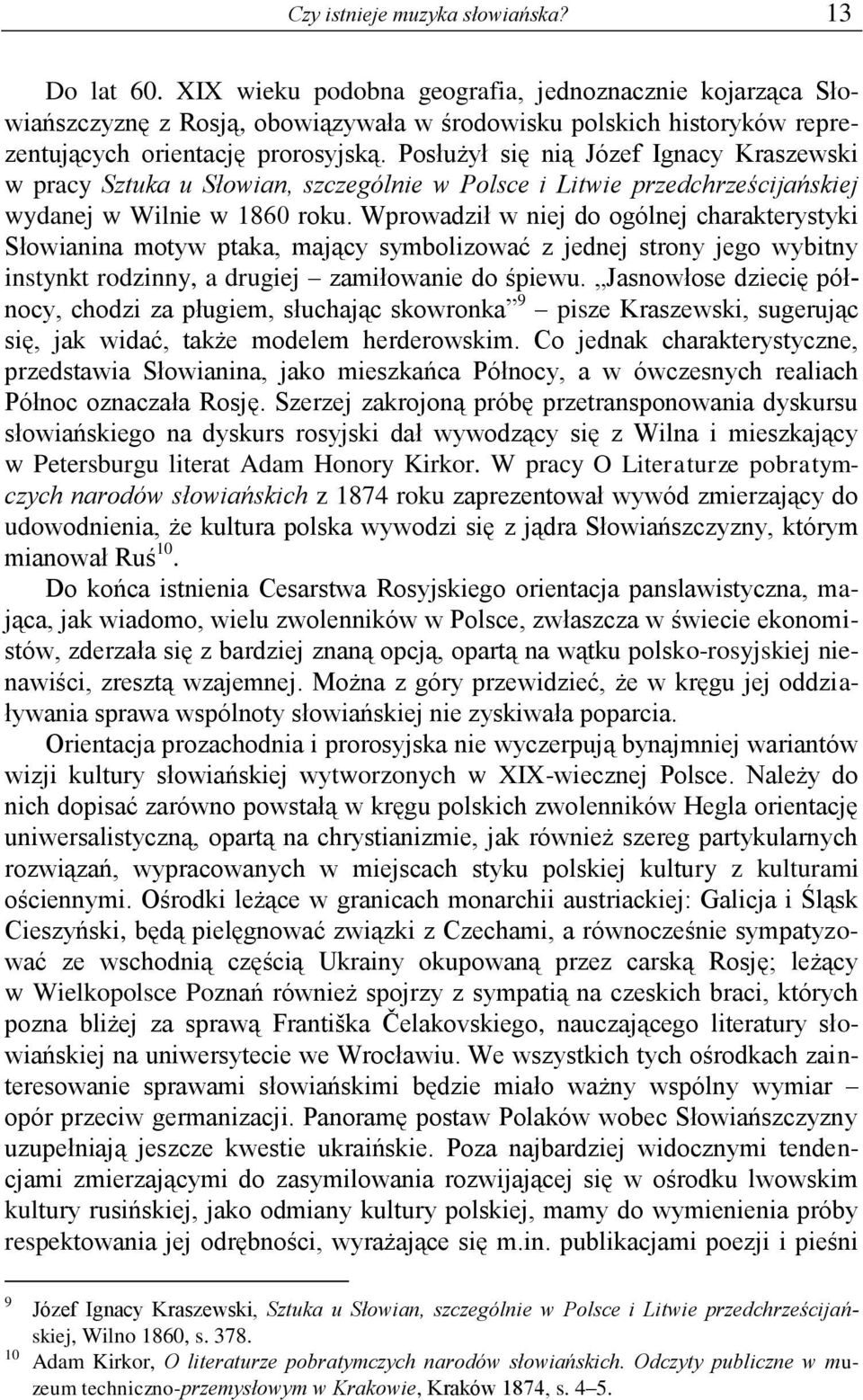 Posłużył się nią Józef Ignacy Kraszewski w pracy Sztuka u Słowian, szczególnie w Polsce i Litwie przedchrześcijańskiej wydanej w Wilnie w 1860 roku.