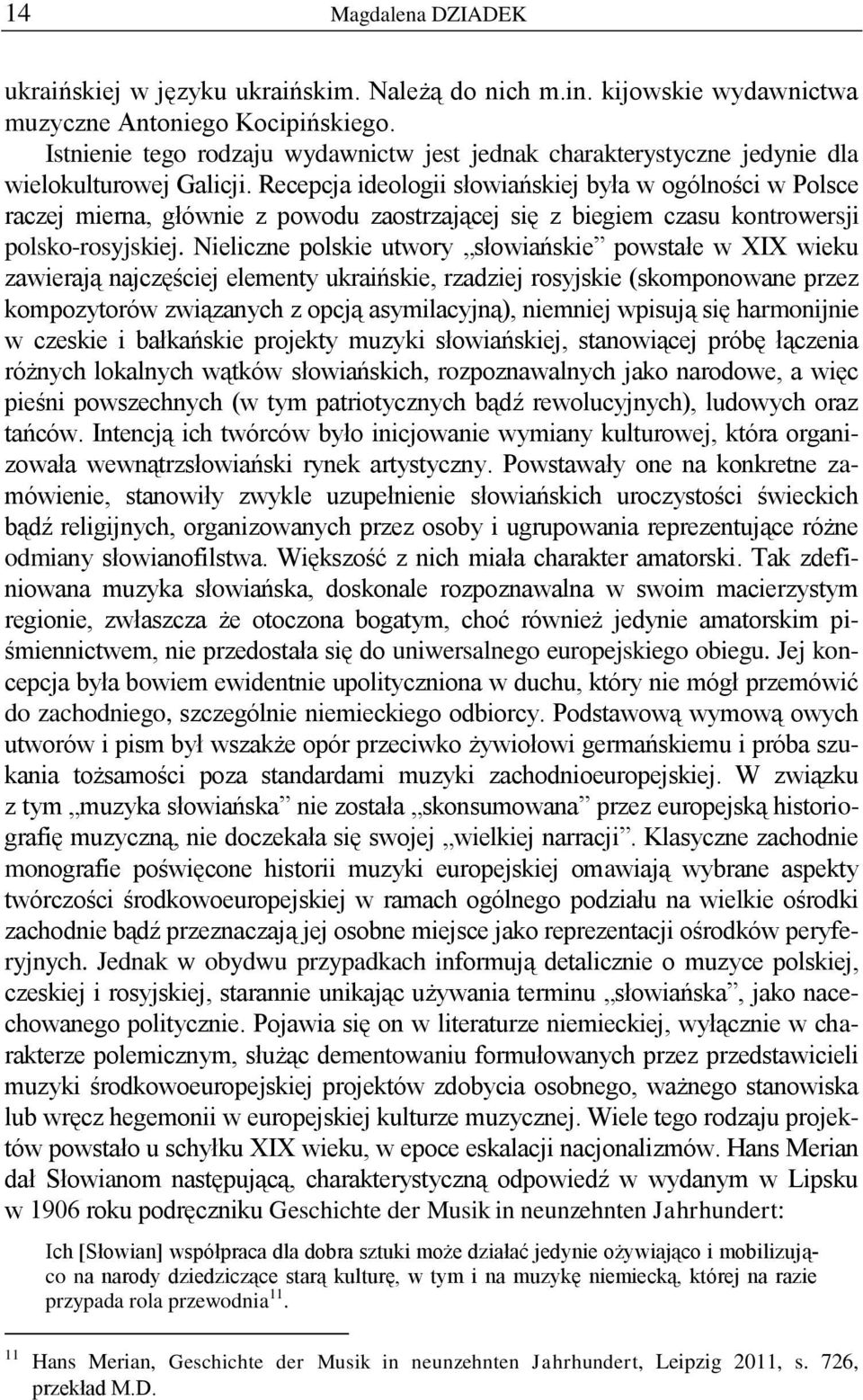 Recepcja ideologii słowiańskiej była w ogólności w Polsce raczej mierna, głównie z powodu zaostrzającej się z biegiem czasu kontrowersji polsko-rosyjskiej.