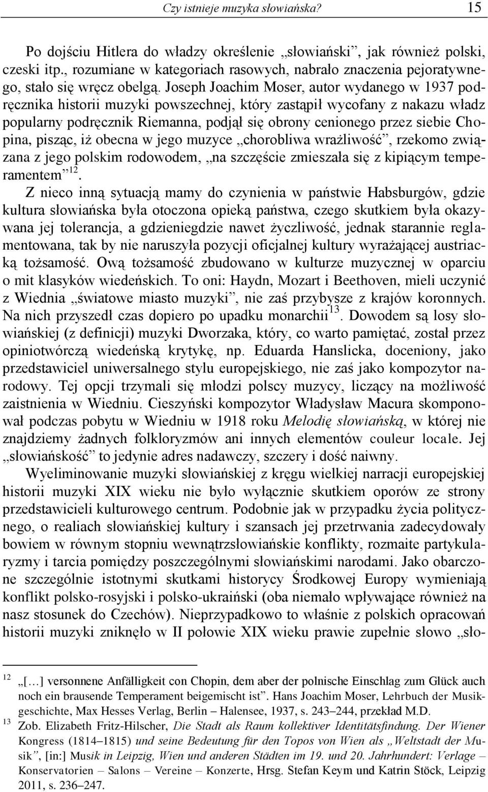 Joseph Joachim Moser, autor wydanego w 1937 podręcznika historii muzyki powszechnej, który zastąpił wycofany z nakazu władz popularny podręcznik Riemanna, podjął się obrony cenionego przez siebie