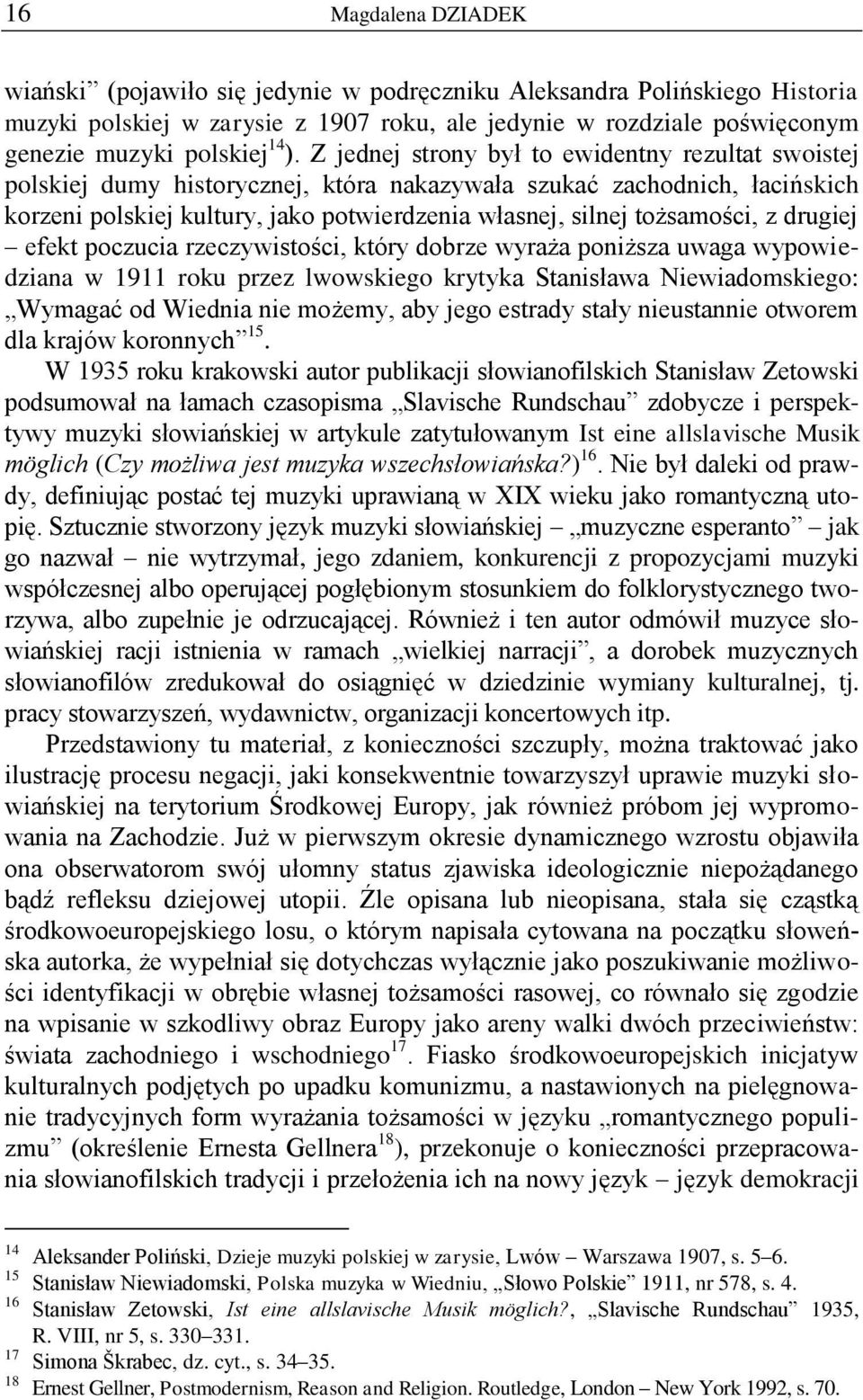 tożsamości, z drugiej efekt poczucia rzeczywistości, który dobrze wyraża poniższa uwaga wypowiedziana w 1911 roku przez lwowskiego krytyka Stanisława Niewiadomskiego: Wymagać od Wiednia nie możemy,