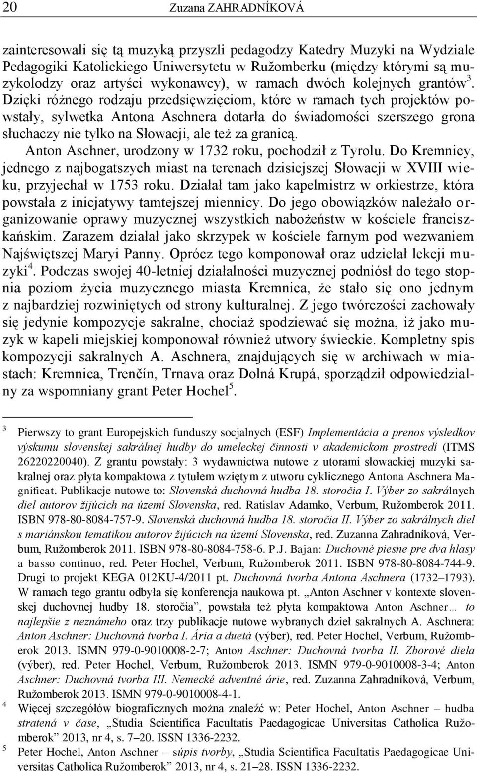 Dzięki różnego rodzaju przedsięwzięciom, które w ramach tych projektów powstały, sylwetka Antona Aschnera dotarła do świadomości szerszego grona słuchaczy nie tylko na Słowacji, ale też za granicą.