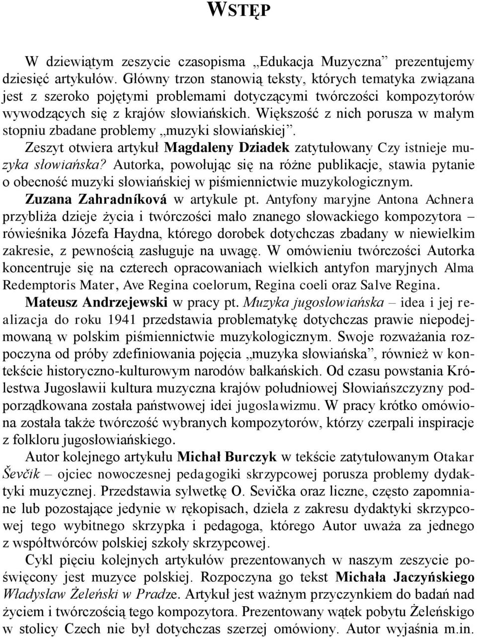 Większość z nich porusza w małym stopniu zbadane problemy muzyki słowiańskiej. Zeszyt otwiera artykuł Magdaleny Dziadek zatytułowany Czy istnieje muzyka słowiańska?