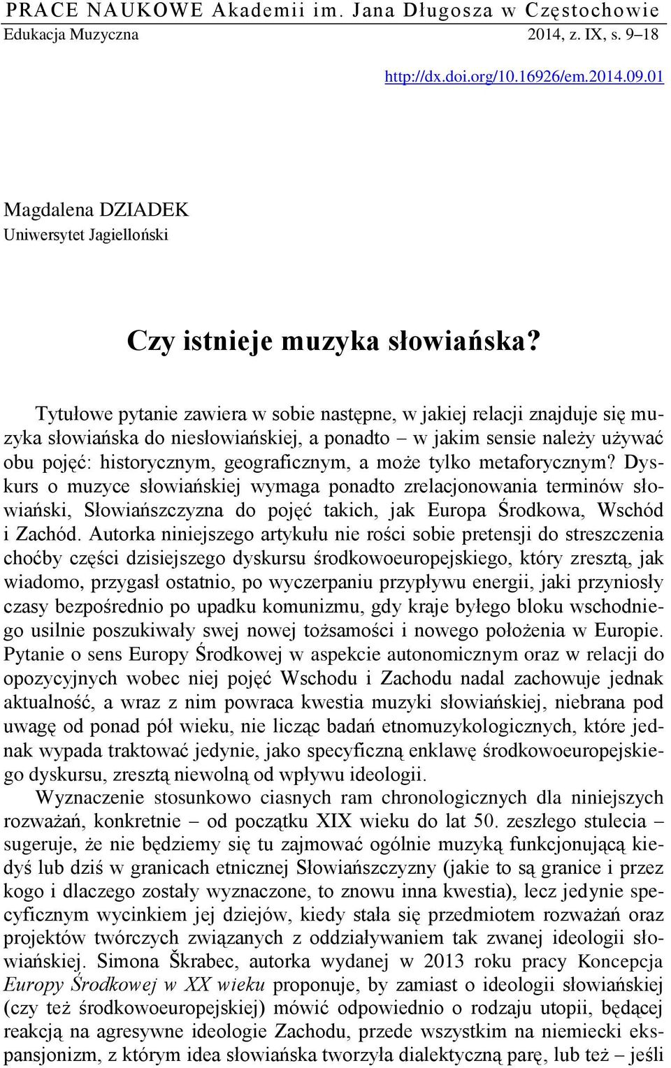 Tytułowe pytanie zawiera w sobie następne, w jakiej relacji znajduje się muzyka słowiańska do niesłowiańskiej, a ponadto w jakim sensie należy używać obu pojęć: historycznym, geograficznym, a może