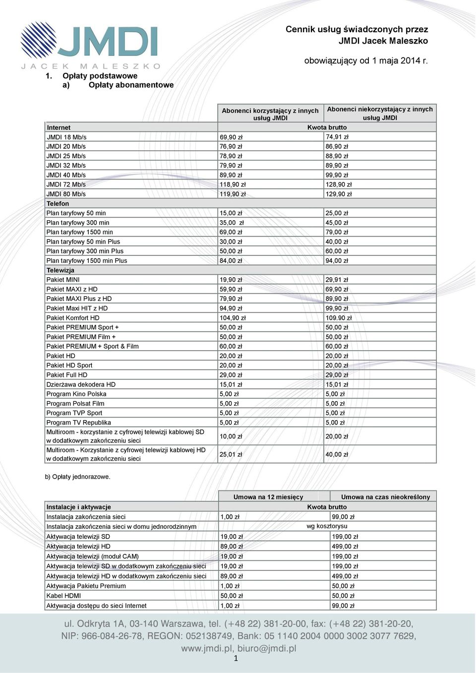 Opłaty podstawowe a) Opłaty abonamentowe Internet Abonenci korzystający z innych usług JMDI JMDI 18 Mb/s 69,90 zł 74,91 zł JMDI 20 Mb/s 76,90 zł 86,90 zł JMDI 25 Mb/s 78,90 zł 88,90 zł JMDI 32 Mb/s