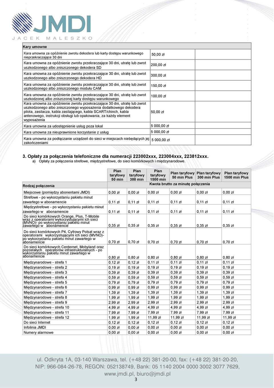 kabla SCART/chinch, kabla antenowego, instrukcji obsługi lub opakowania, za każdy element wyposażenia Kara umowna za udostępnienie usług poza lokal Kara umowna za nieuprawnione korzystanie z usług