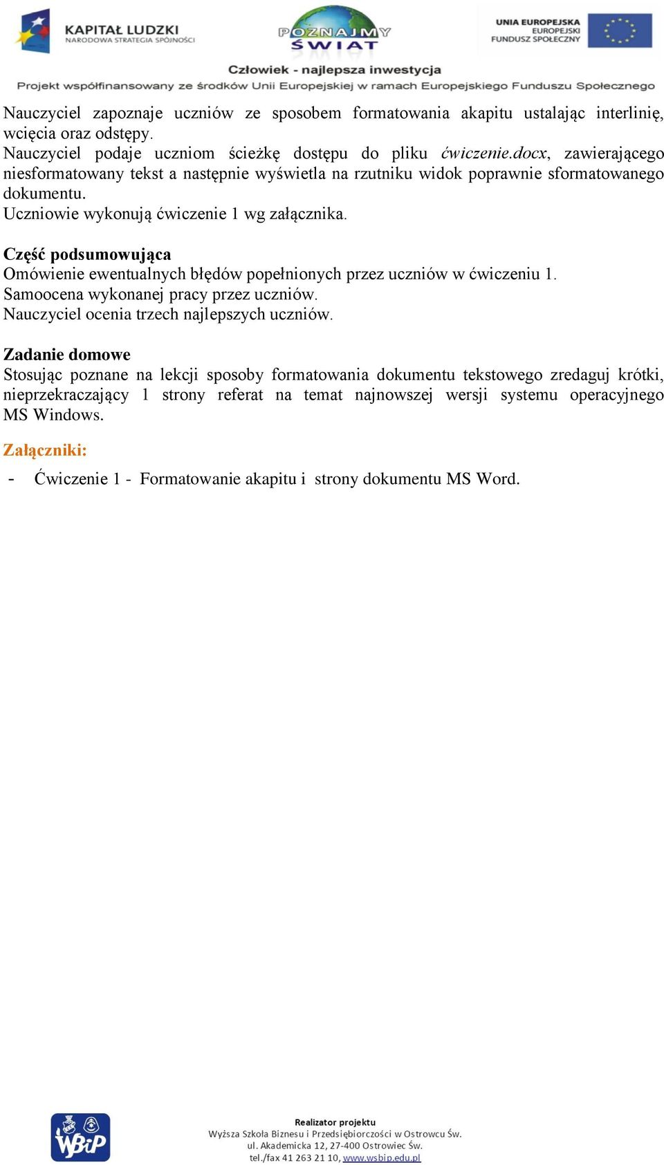 Część podsumowująca Omówienie ewentualnych błędów popełnionych przez uczniów w ćwiczeniu 1. Samoocena wykonanej pracy przez uczniów. Nauczyciel ocenia trzech najlepszych uczniów.