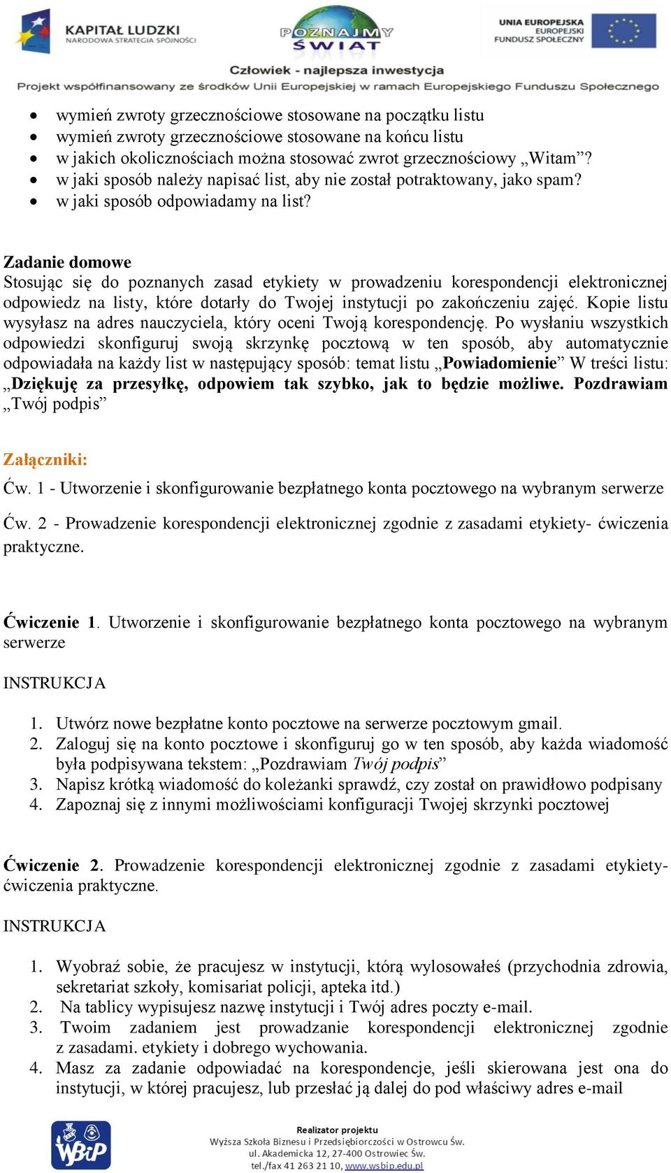 Zadanie domowe Stosując się do poznanych zasad etykiety w prowadzeniu korespondencji elektronicznej odpowiedz na listy, które dotarły do Twojej instytucji po zakończeniu zajęć.