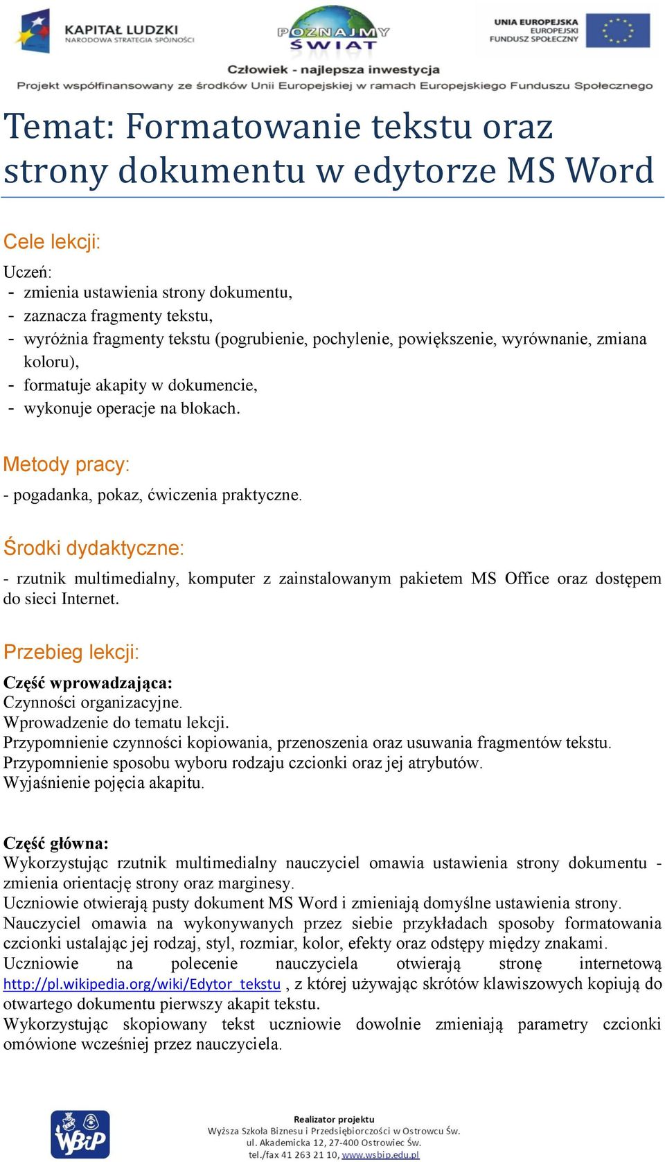 Środki dydaktyczne: - rzutnik multimedialny, komputer z zainstalowanym pakietem MS Office oraz dostępem do sieci Internet. Przebieg lekcji: Część wprowadzająca: Czynności organizacyjne.