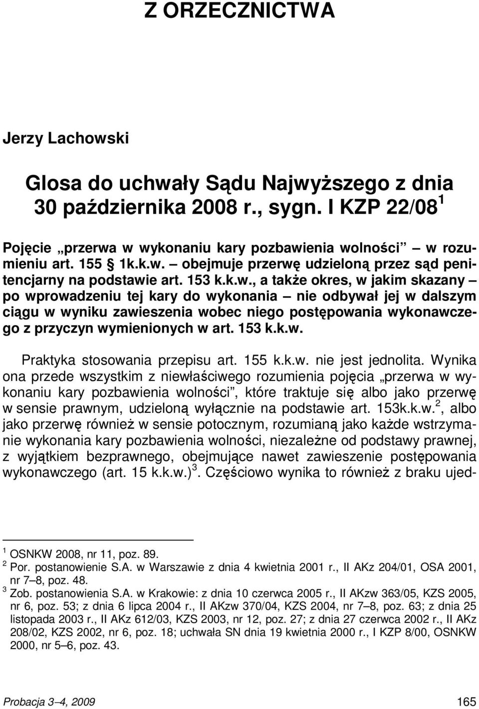 , a takŝe okres, w jakim skazany po wprowadzeniu tej kary do wykonania nie odbywał jej w dalszym ciągu w wyniku zawieszenia wobec niego postępowania wykonawczego z przyczyn wymienionych w art.