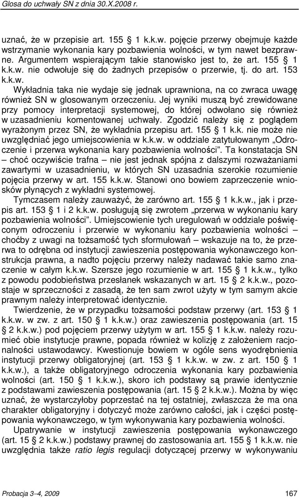 Jej wyniki muszą być zrewidowane przy pomocy interpretacji systemowej, do której odwołano się równieŝ w uzasadnieniu komentowanej uchwały.